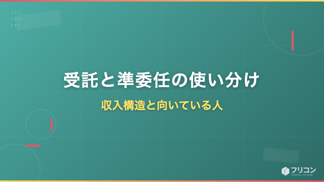 受託と準委任の使い分け｜フリーランスの収入構造と向いている人