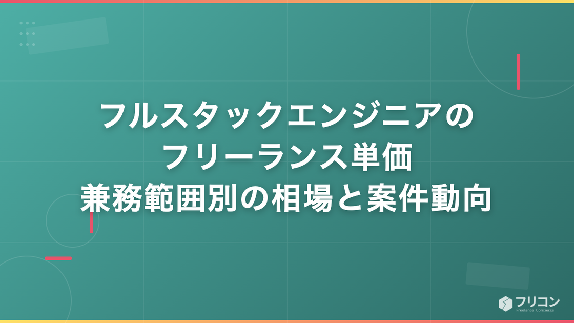 フルスタックエンジニアのフリーランス単価｜兼務範囲別の相場と案件動向