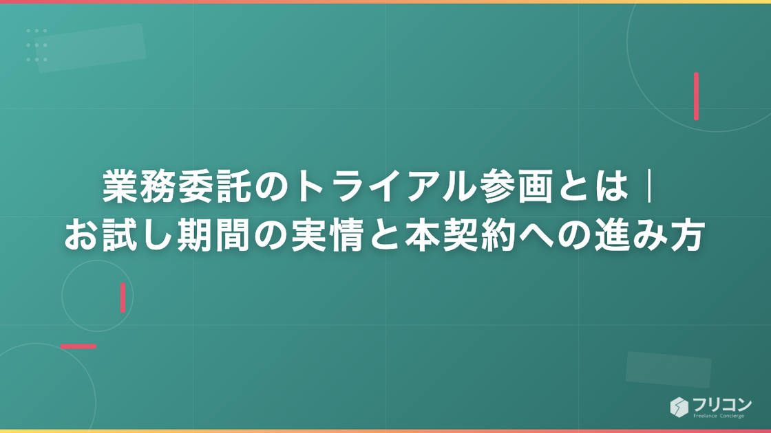 業務委託のトライアル参画とは｜お試し期間の実情と本契約への進み方