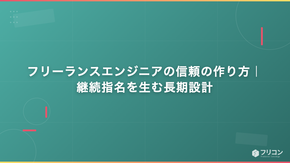 フリーランスエンジニアの信頼の作り方｜継続指名を生む長期設計