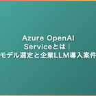 Azure OpenAI Serviceとは｜料金・モデル選定と企業LLM導入案件の実務