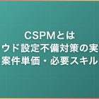 CSPMとは｜クラウド設定不備対策の実務と案件単価・必要スキル