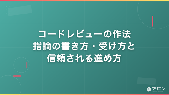 コードレビューの作法｜指摘の書き方・受け方と信頼される進め方