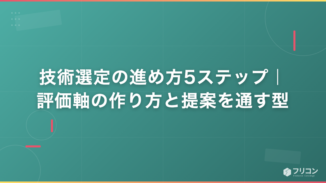 技術選定の進め方5ステップ｜評価軸の作り方と提案を通す型