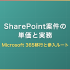 SharePoint案件の単価と実務｜Microsoft 365移行と参入ルート