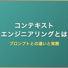 コンテキストエンジニアリングとは｜プロンプトとの違いと実務
