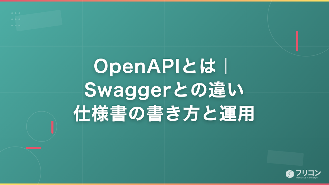OpenAPIとは｜Swaggerとの違い・仕様書の書き方と運用