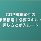 CDP構築案件の単価相場｜必要スキル・探し方と参入ルート