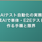 AIテスト自動化の実務｜生成AIで単体・E2Eテストを作る手順と限界