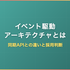 イベント駆動アーキテクチャとは｜同期APIとの違いと採用判断