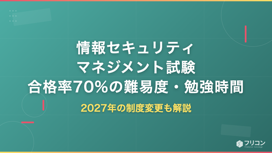 情報セキュリティマネジメント試験｜合格率70%の難易度・勉強時間と2027年の制度変更