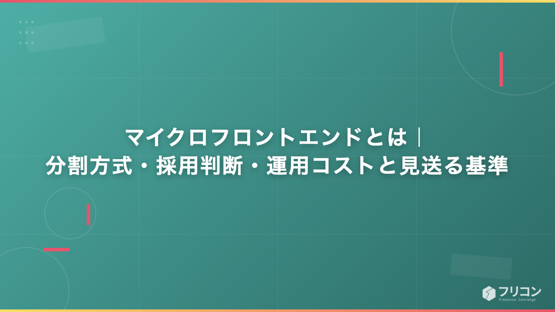 マイクロフロントエンドとは｜分割方式・採用判断・運用コストと見送る基準