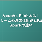 Apache Flinkとは｜ストリーム処理の仕組みとKafka・Sparkの違い