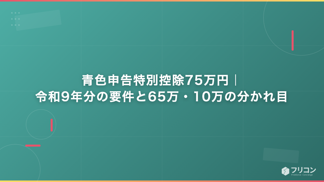 青色申告特別控除75万円｜令和9年分の要件と65万・10万の分かれ目