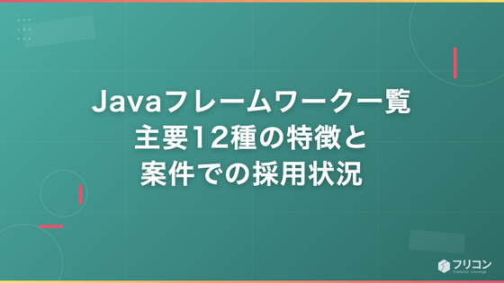 Javaフレームワーク一覧｜主要12種の特徴と案件での採用状況