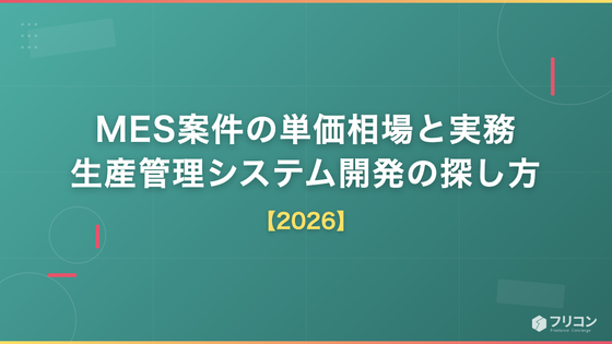 MES案件の単価相場と実務｜生産管理システム開発の探し方【2026】