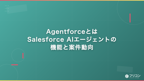 Agentforceとは｜Salesforce AIエージェントの機能と案件動向