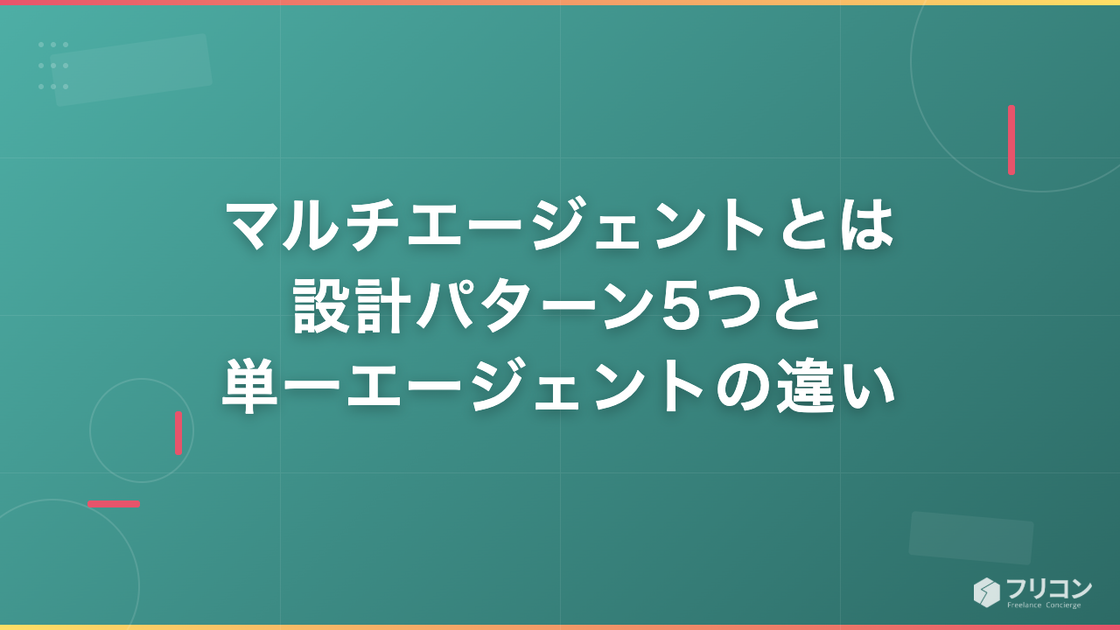マルチエージェントとは｜設計パターン5つと単一エージェントの違い