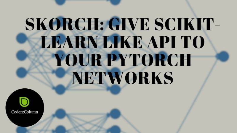 Skorch: Give Scikit-Learn like API to your PyTorch Neural Networks