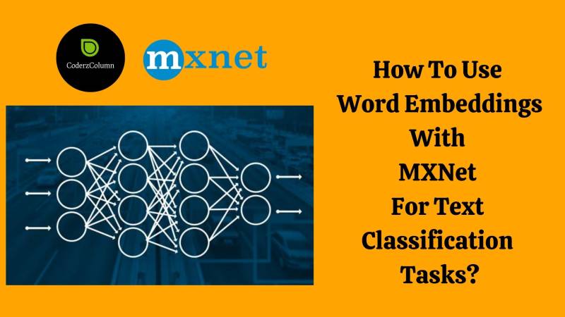 How to Use Word Embeddings With MXNet For Text Classification Tasks?