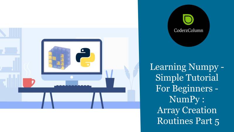 Learning Numpy - Simple Tutorial For Beginners - NumPy - Array Creation Routines Part 5