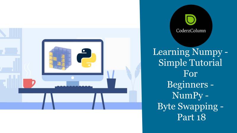 Numpy Tutorial - Byte Swapping Part 18