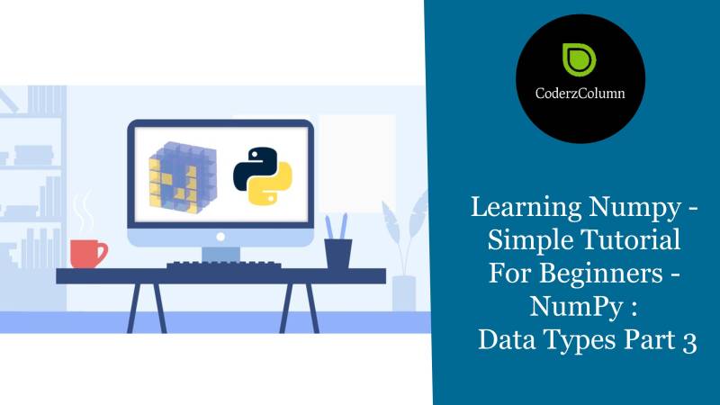 Learning Numpy - Simple Tutorial For Beginners - NumPy - Data Types Part 3