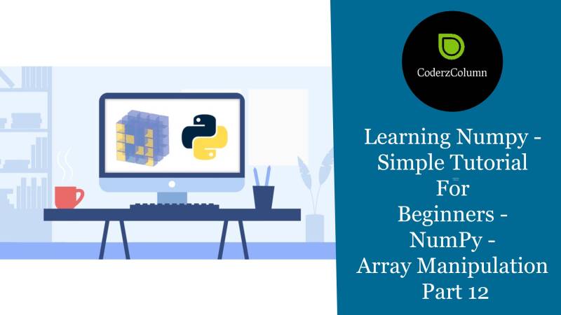 Learning Numpy - Simple Tutorial For Beginners - NumPy - Array Manipulation Part 12