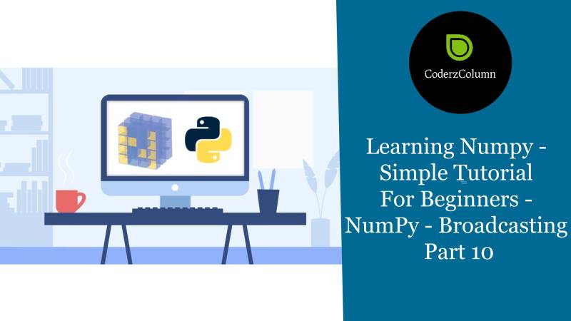 Learning Numpy - Simple Tutorial For Beginners - NumPy - Broadcasting - Part 10