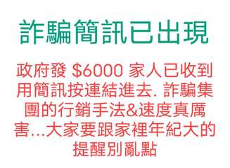 詐騙簡訊已出現
政府發 $6000 家人已收到
用簡訊按連結進去. 詐騙集
團的⋯⋯