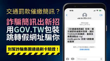 交通罰款催繳簡訊?
詐騙簡訊出新招
用GOV.TW包裝
跳轉假網址騙你
別幫詐騙⋯⋯