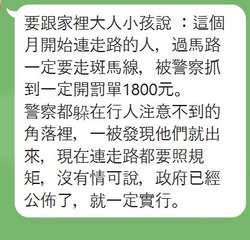 要跟家裡大人小孩說:這個
月開始連走路的人,過馬路
一定要走斑馬線,被警察抓
到⋯⋯