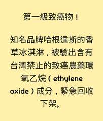 第一級致癌物!
知名品牌哈根達斯的香
草冰淇淋,被驗出含有
台灣禁止的致癌農藥環⋯⋯