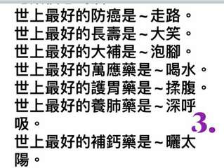 世上最好的防癌是~走路
世上最好的長壽是~大笑
世上最好的大補是~泡腳
世上最好⋯⋯