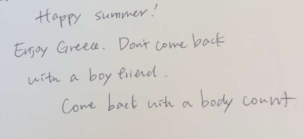 A handwritten note reads "Happy summer! Enjoy Greece. Dont come back with a boy friend. Come back with a body count."