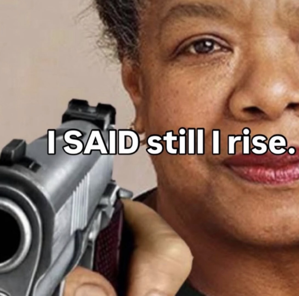 A meme featuring an elderly Black woman holding a gun with text overlay. The text reads "I SAID still I rise."