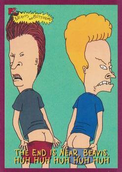 The End is Near, Beavis. Huh Huh Huh Huh Huh 