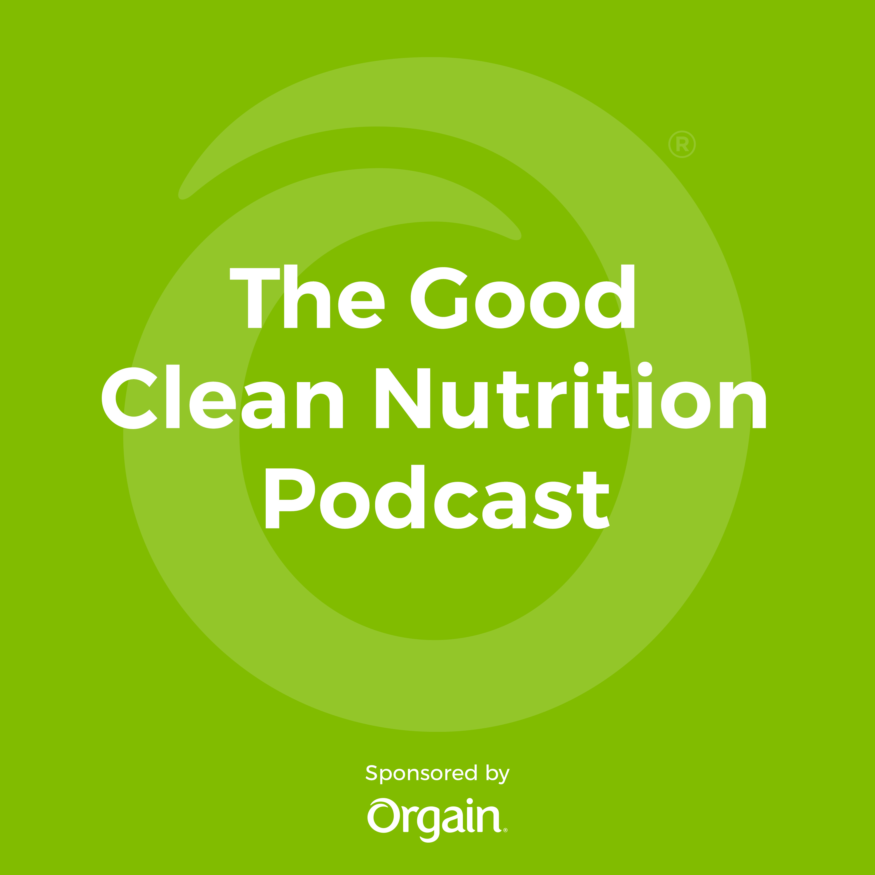 The Good Clean Nutrition Podcast Sponsored By Orgain