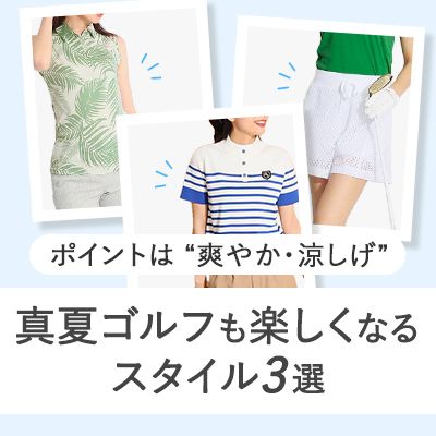 真夏ゴルフも楽しくなるスタイル