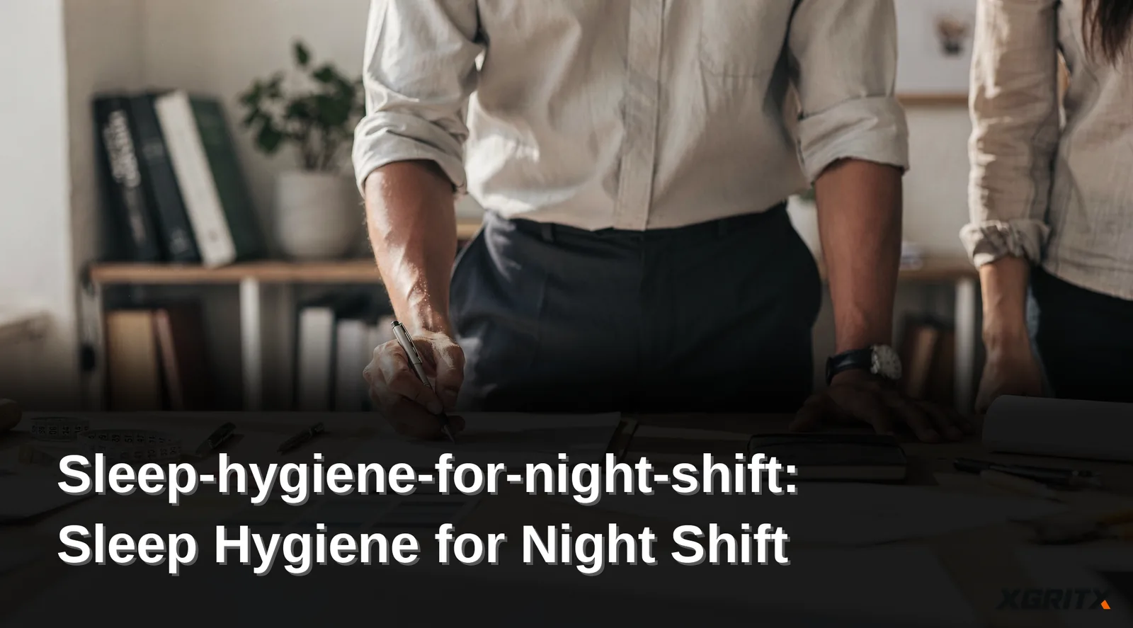 More than 22 million Americans work evening, rotating, or on-call shifts, making solid sleep hygiene