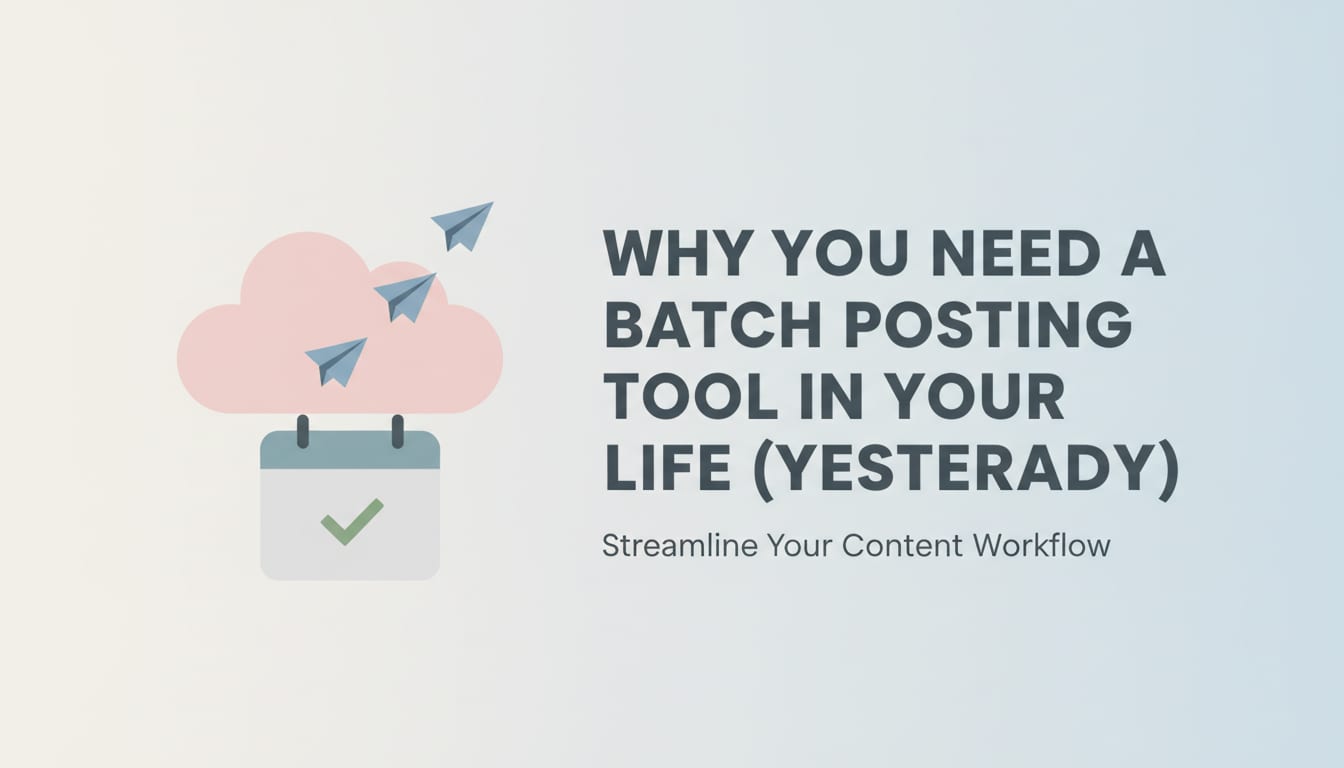 Why You Need a Batch Posting Tool in Your Life (Yesterday)