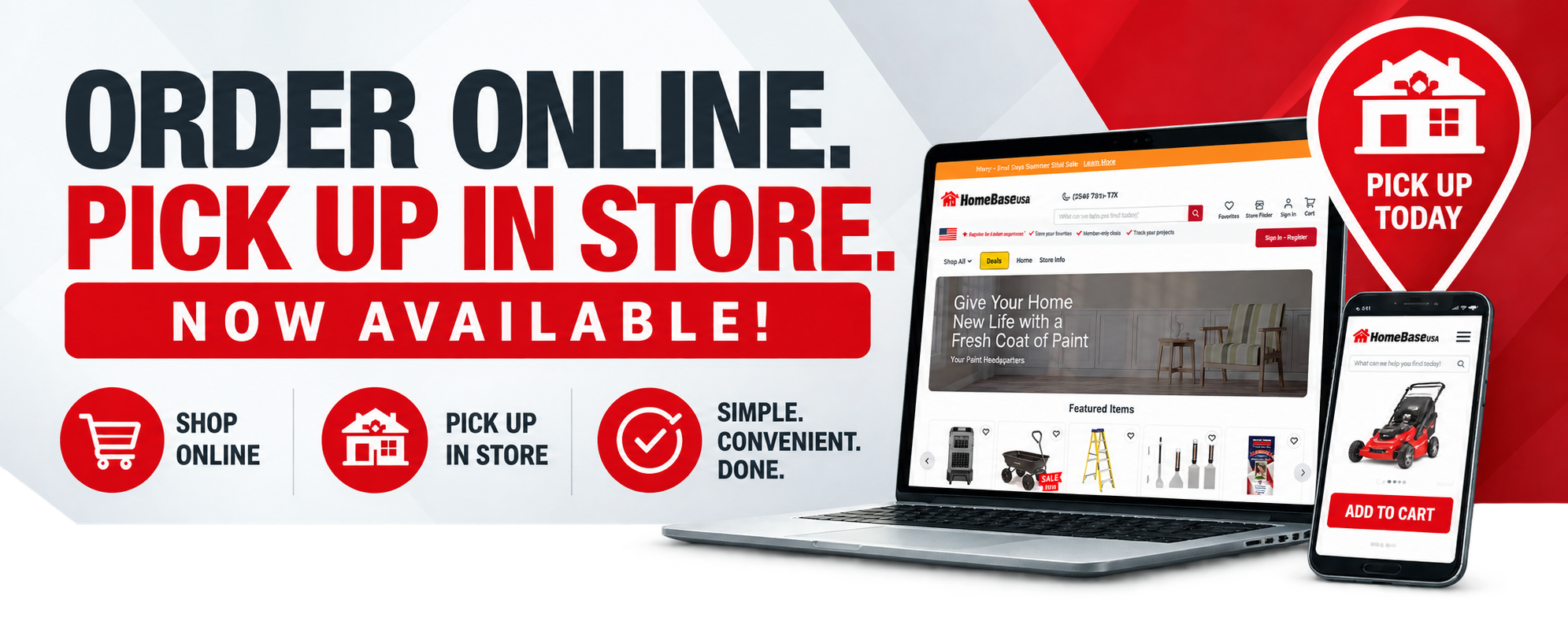 Order Online. Pick Up In Store. Now available at HomeBase USA — shop online, pick up in store, simple, convenient, done.