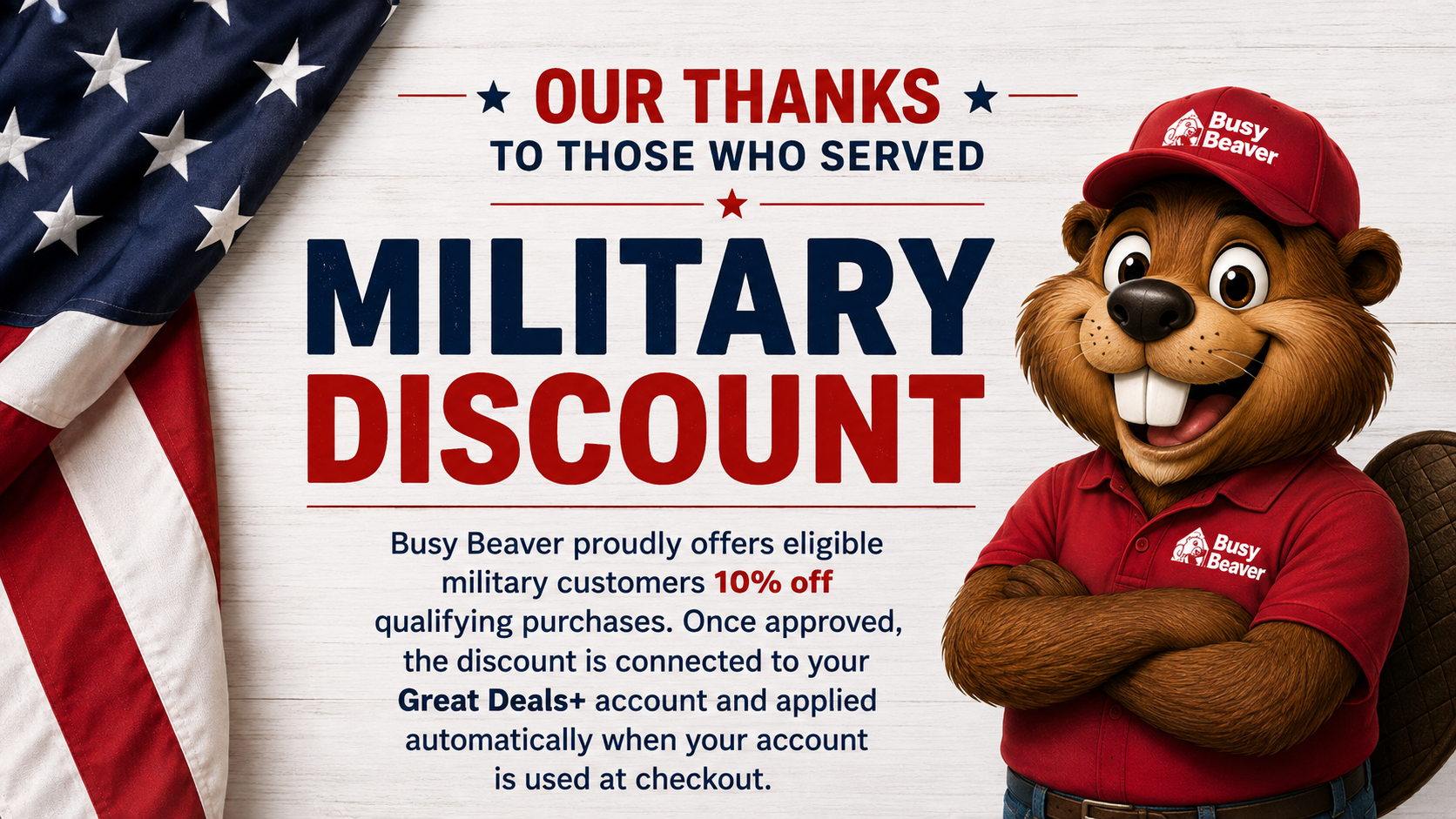 Busy Beaver Military Discount. Our thanks to those who served. Eligible military customers receive 10 percent off qualifying purchases.