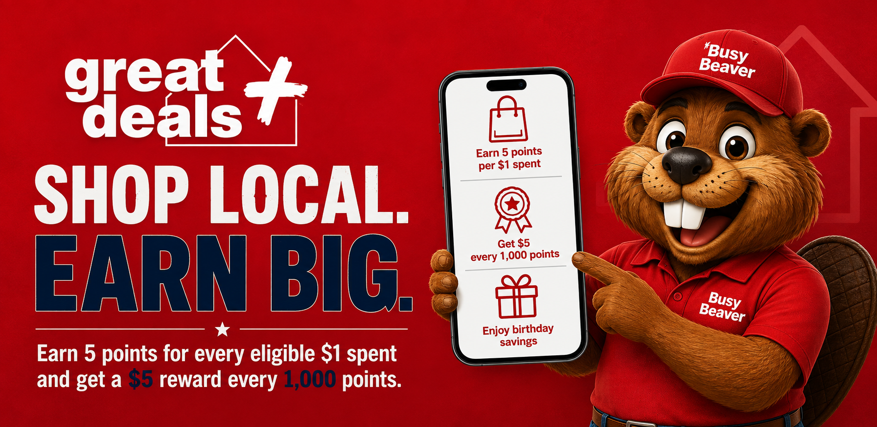 Great Deals+ Rewards from Busy Beaver. Shop local, earn points, receive rewards, and enjoy birthday savings.