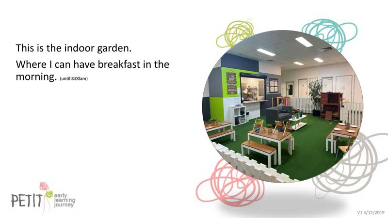 A page from the social storybook at Petit ELJ Richmond which new families and children can take home to help them familiarise with their studio. Page text says "This is the indoor garden. Where I can have breakfast in the morning. (until 8:00am) on the opposite side is a circular image of the indoor garden with a kiosk, chairs and table.