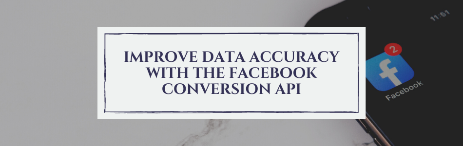 Improve data Accuracy With the Facebook Conversion API
