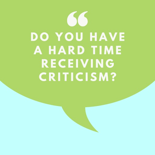 Do you have a hard time receiving criticism?