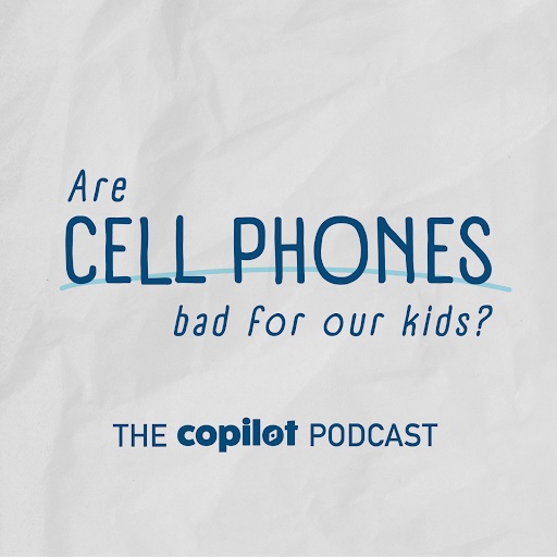 Are cell phone bad for our kids? CoPilot Podcasts