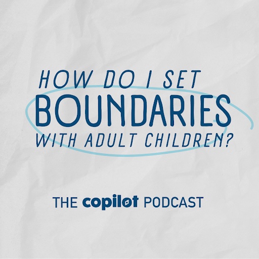 How Do I Set Boundaries With Adult Children? CoPilot Podcast