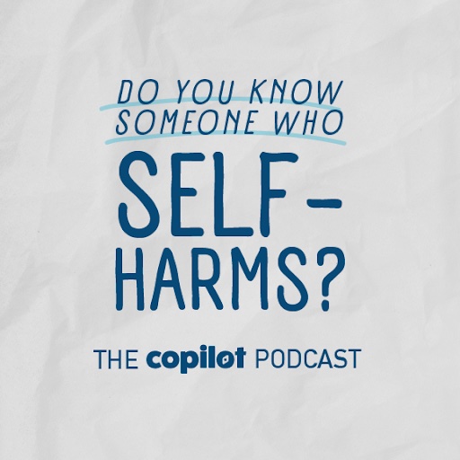 Do you know someone who self-harms? CoPilot Podcast